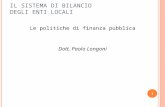 IL SISTEMA DI BILANCIO DEGLI ENTI LOCALI Le politiche di finanza pubblica Dott. Paolo Longoni 1.