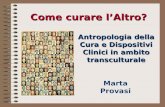 Come curare lAltro? Marta Provasi Antropologia della Cura e Dispositivi Clinici in ambito transculturale.