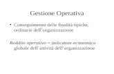 Gestione Operativa Conseguimento delle finalità tipiche, ordinarie dellorganizzazione Reddito operativo = indicatore economico globale dellattività dellorganizzazione.