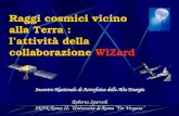 Raggi cosmici vicino alla Terra : lattività della collaborazione WiZard Incontro Nazionale di Astrofisica delle Alte Energie Roberta Sparvoli INFN Roma.