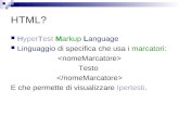HTML? HyperTest Markup Language Linguaggio di specifica che usa i marcatori: Testo E che permette di visualizzare Ipertesti.