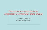 Percezione e descrizione: originalità e creatività della lingua Lingua Italiana Novembre 2007.