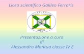 Liceo scientifico Galileo Ferraris Presentazione a cura di Alessandro Mantua classe IV E.