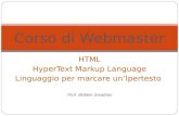 Corso di Webmaster HTML HyperText Markup Language Linguaggio per marcare unIpertesto Prof. Molteni Jonathan.