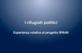I rifugiati politici Esperienza relativa al progetto SPRAR.