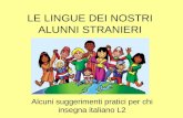 LE LINGUE DEI NOSTRI ALUNNI STRANIERI Alcuni suggerimenti pratici per chi insegna italiano L2.