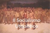 Il Socialismo Utopistico. Origine… Il socialismo utopistico è la prima corrente del moderno pensiero socialista, sviluppatasi fra il XVII e XIX secolo.