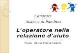 Lavorare insieme ai bambini Loperatore nella relazione daiuto Fonte Dr.ssa Flavia Caretto.