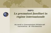 Le prestazioni familiari in regime internazionale INPS Le prestazioni familiari in regime internazionale Accordi e Convenzioni Bilaterali normativa di.