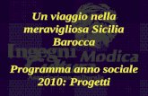 Un viaggio nella meravigliosa Sicilia Barocca Programma anno sociale 2010: Progetti Un viaggio nella meravigliosa Sicilia Barocca Programma anno sociale.