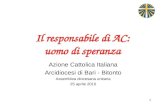 1 Il responsabile di AC: uomo di speranza Azione Cattolica Italiana Arcidiocesi di Bari - Bitonto Assemblea diocesana unitaria 25 aprile 2010.