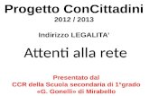 Presentato dal CCR della Scuola secondaria di 1°grado «G. Gonelli» di Mirabello Progetto ConCittadini 2012 / 2013 Indirizzo LEGALITA Attenti alla rete.