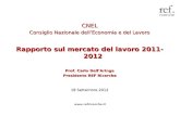 CNEL Consiglio Nazionale dellEconomia e del Lavoro Rapporto sul mercato del lavoro 2011-2012 Prof. Carlo DellAringa Presidente REF Ricerche 18 Settembre.