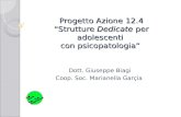 Progetto Azione 12.4 Strutture Dedicate per adolescenti con psicopatologia Dott. Giuseppe Biagi Coop. Soc. Marianella Garçia.