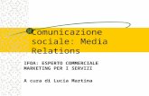 Comunicazione sociale: Media Relations IFOA: ESPERTO COMMERCIALE MARKETING PER I SERVIZI A cura di Lucia Martina.