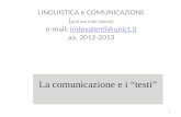 La comunicazione e i testi LINGUISTICA e COMUNICAZIONE ( prof.ssa Iride Valenti) e-mail: iridevalenti@unict.it aa. 2012-2013iridevalenti@unict.it 1.