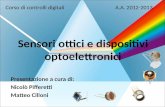 Sensori ottici e dispositivi optoelettronici Presentazione a cura di: Nicolò Pifferetti Matteo Cilloni Corso di controlli digitali A.A. 2012-2013.