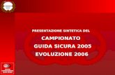 PRESENTAZIONE SINTETICA DEL CAMPIONATO GUIDA SICURA 2005 EVOLUZIONE 2006.
