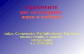 Istituto Comprensivo Raffaello Sanzio Falconara Scuola Primaria G. Marconi Classe quarta a.s. 2009-2010 EQUAMENTE per un progetto equo e solidale.