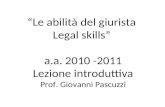 Le abilità del giurista Legal skills a.a. 2010 -2011 Lezione introduttiva Prof. Giovanni Pascuzzi.