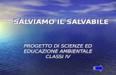 SALVIAMO IL SALVABILE PROGETTO DI SCIENZE ED EDUCAZIONE AMBIENTALE CLASSI IV.