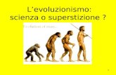 1 Levoluzionismo: scienza o superstizione ?. 2 … se stasera siamo qui è perché … …il tema dellevoluzione è strettamente legato al significato globale.