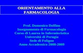 ORIENTAMENTO ALLA FARMACOLOGIA Prof. Domenico Delfino Insegnamento di Farmacologia Corso di Laurea in Infermieristica Università di Perugia Sede di Foligno.