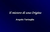 Il mistero di una Origine Angelo Tartaglia. 18/04/20122Angelo Tartaglia Una domanda antica Come è cominciato tutto quanto? Miti e cosmogonie –Qualcosa.