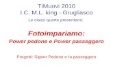TiMuovi 2010 I.C. M.L. king - Grugliasco Le classi quarte presentano: Fotoimpariamo: Power pedone e Power passeggero Progetti: Signor Pedone e Io passeggero.