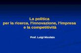 La politica per la ricerca, linnovazione, limpresa e la competitività Prof. Luigi Nicolais.