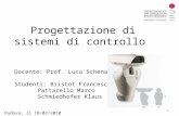 Progettazione di sistemi di controllo 1 Docente: Prof. Luca Schenato Studenti: Bristot Francesca Pattarello Marco Schmiedhofer Klaus Padova, il 18/02/2010.