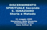 DISCERNIMENTO SPIRITUALE Secondo S. IGNAZIANO Storia e Metodo 21 maggio 2009 Monastero delle Monache Camaldolesi, Roma Hans Zollner SJ.