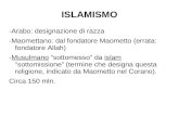 ISLAMISMO -Arabo: designazione di razza -Maomettano: dal fondatore Maometto (errata: fondatore Allah) -Musulmano sottomesso da islam sottomissione (termine.