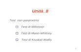 1 Unità 8 Test non parametrici Test di Wilcoxon Test di Mann-Whitney Test di Kruskal-Wallis.