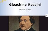Gioachino Rossini Stabat Mater La vita Rossini nacque nel 1792 a Pesaro. Si affermò giovanissimo come autore di melodrammi nei maggiori teatri italiani.