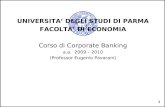 1 UNIVERSITA DEGLI STUDI DI PARMA FACOLTA DI ECONOMIA Corso di Corporate Banking a.a. 2009 – 2010 (Professor Eugenio Pavarani)