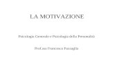 LA MOTIVAZIONE Psicologia Generale e Psicologia della Personalità Prof.ssa Francesca Pazzaglia.