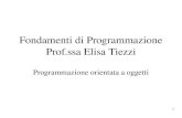 1 Fondamenti di Programmazione Prof.ssa Elisa Tiezzi Programmazione orientata a oggetti.