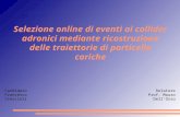 Selezione online di eventi ai collider adronici mediante ricostruzione delle traiettorie di particelle cariche Candidato Francesco Crescioli Relatore Prof.