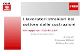 I lavoratori stranieri nel settore delle costruzioni VII rapporto IRES-FILLEA Roma, 19 dicembre 2012 A cura di: Emanuele Galossi Giuliano Ferrucci.