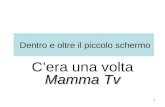 1 Dentro e oltre il piccolo schermo Mamma Tv Cera una volta Mamma Tv.