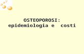 OSTEOPOROSI: epidemiologia e costi. Definizione della WHO Losteoporosi è una malattia sistemica dello scheletro, che si manifesta con una riduzione della.