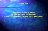 Fulvio Frati PERIZIE E CONSULENZE IN PSICOLOGIA FORENSE: ASPETTI DEONTOLOGICIE METODOLOGICI.