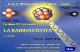 S. M. S. “D’AZEGLIO- LUCARNO” - Genova La classe III E presenta: LA RADIOATTIVITA’ Progetto e coordinamento: prof. Margherita Politi Collaborazione: proff.