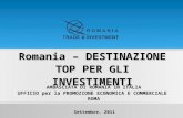 Romania – DESTINAZIONE TOP PER GLI INVESTIMENTI Settembre, 2011 AMBASCIATA DI ROMANIA IN ITALIA UFFICIO per la PROMOZIONE ECONOMICA E COMMERCIALE ROMA.