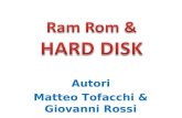Autori Matteo Tofacchi & Giovanni Rossi. Indice 1.RAM Random Access Memory 2.Vari tipi di RAM 3.ROM Read Only Memory 4.Vari tipi di ROM 5.HARD DISK 6.Componenti.