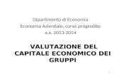 Dipartimento di Economia Economia Aziendale, corso progredito a.a. 2013-2014 VALUTAZIONE DEL CAPITALE ECONOMICO DEI GRUPPI 1.
