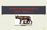 ROMA MONARCHICA (753 – 509 a.C.). I SETTE RE DI ROMA ROMOLO NUMA POMPILIO TULLO OSTILIO ANCO MARZIO TARQUINIO PRISCO SERVIO TULLIO TARQUINIO SUPERBO 4.