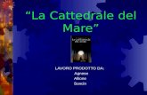“La Cattedrale del Mare” LAVORO PRODOTTO DA: Agnese Allione Soncin.