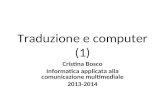 Traduzione e computer (1) Cristina Bosco Informatica applicata alla comunicazione multimediale 2013-2014.